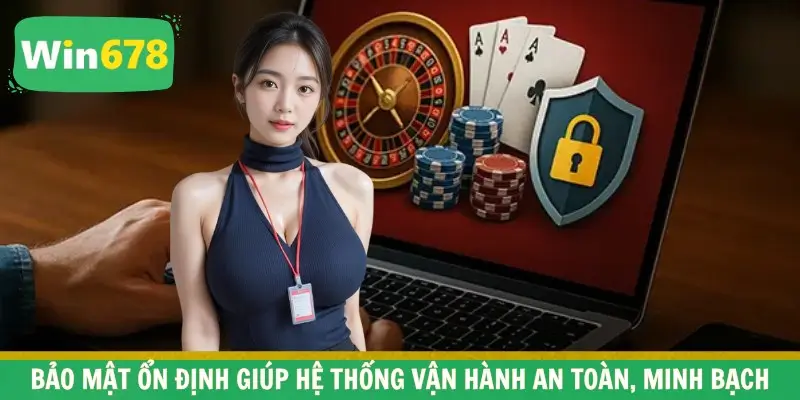 Bảo mật ổn định giúp hệ thống vận hành an toàn, minh bạch