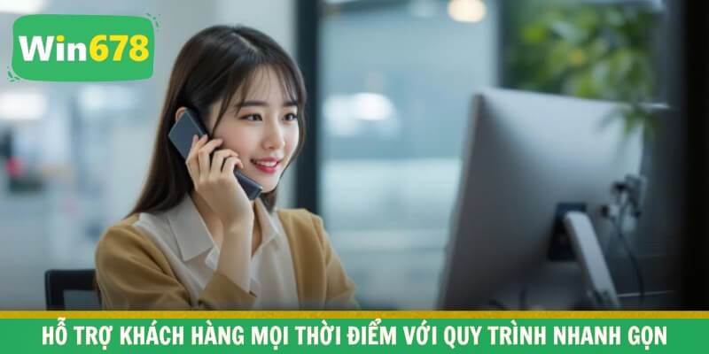 Hỗ trợ khách hàng mọi thời điểm với quy trình nhanh gọn