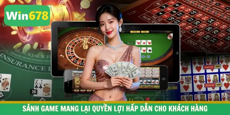 Sảnh game mang lại quyền lợi hấp dẫn cho khách hàng