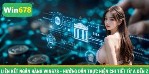 Liên Kết Ngân Hàng WIN678 – Hướng Dẫn Thực Hiện Chi Tiết Từ A Đến Z