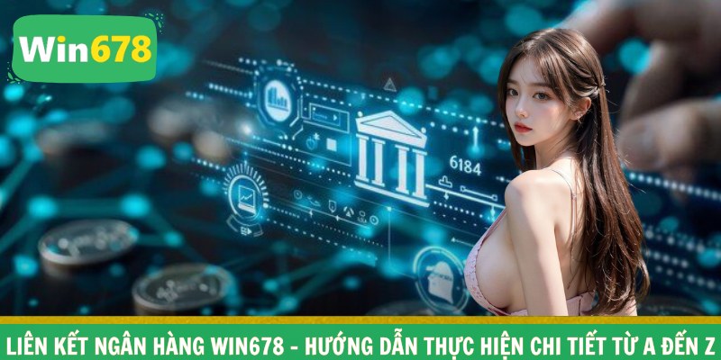 Liên Kết Ngân Hàng WIN678 – Hướng Dẫn Thực Hiện Chi Tiết Từ A Đến Z