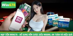 Nạp Tiền WIN678 – Bổ Sung Vốn Cược Siêu Nhanh, An Toàn Và Hiệu Quả
