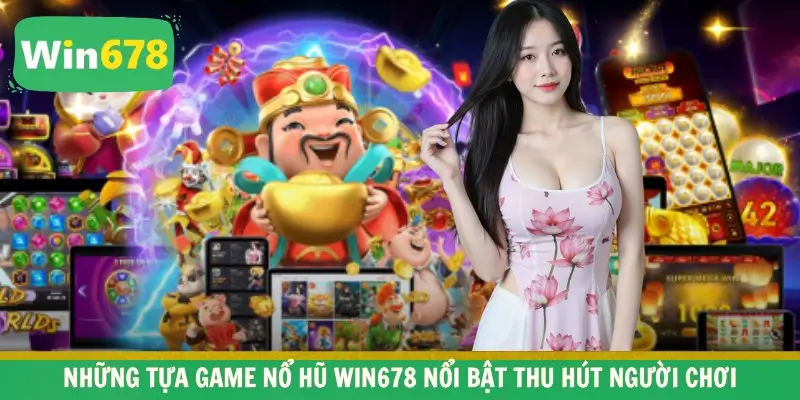 Những tựa game nổ hũ WIN678 nổi bật thu hút người chơi