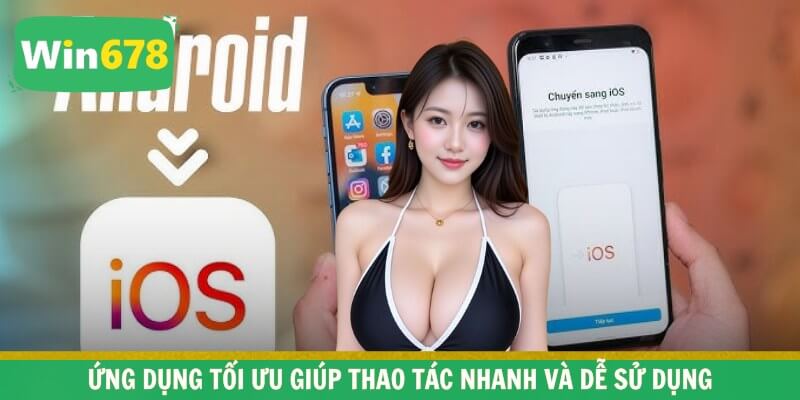 Ứng dụng tối ưu giúp thao tác nhanh và dễ sử dụng
