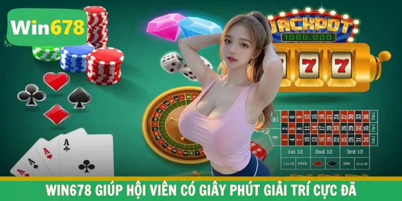 Win678 giúp hội viên có giây phút giải trí cực đã