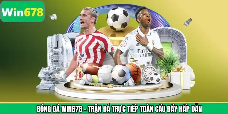 Bóng Đá WIN678 - Trận Đá Trực Tiếp Toàn Cầu Đầy Hấp Dẫn