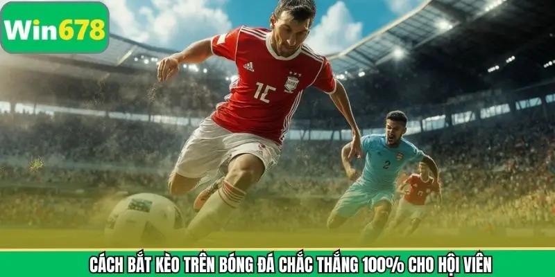 Cách Bắt Kèo Trên Bóng Đá Chắc Thắng 100% Cho Hội Viên