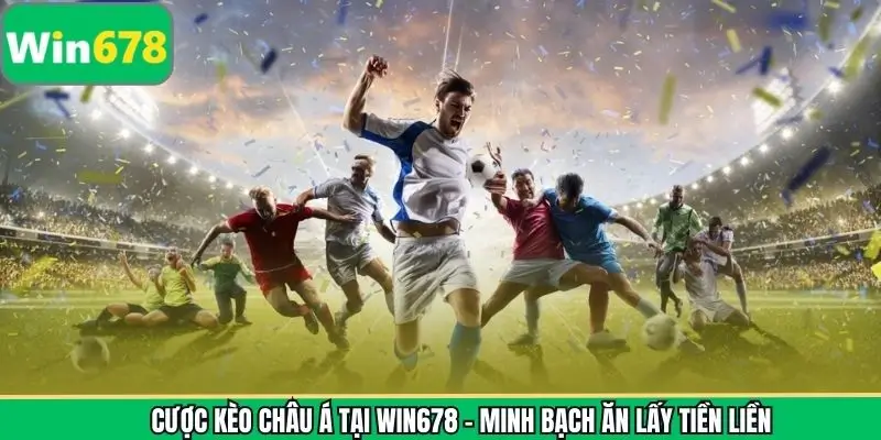 Cược Kèo Châu Á Tại WIN678 - Minh Bạch Ăn Lấy Tiền Liền