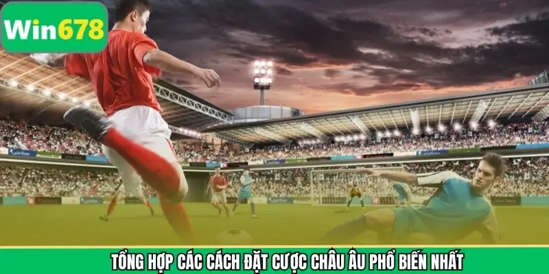 Khám phá cách thức cược kèo châu Âu phổ biến nhất