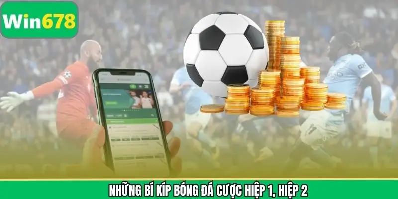 Những bí kíp bóng đá cược hiệp 1, hiệp 2